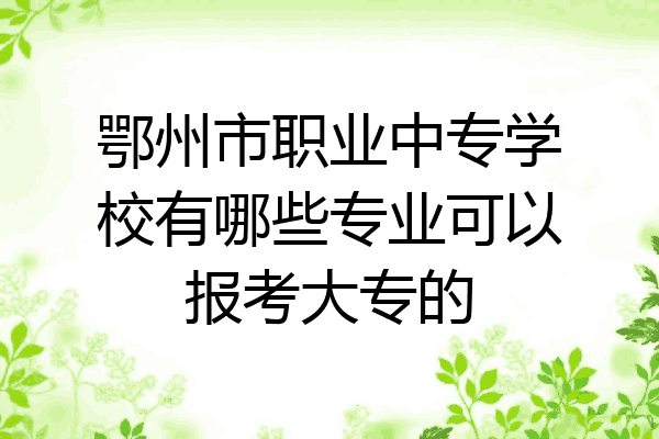 鄂州市职业中专学校有哪些专业可以报考大专的