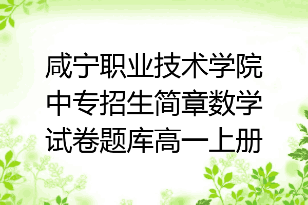 咸宁职业技术学院中专招生简章数学试卷题库高一上册