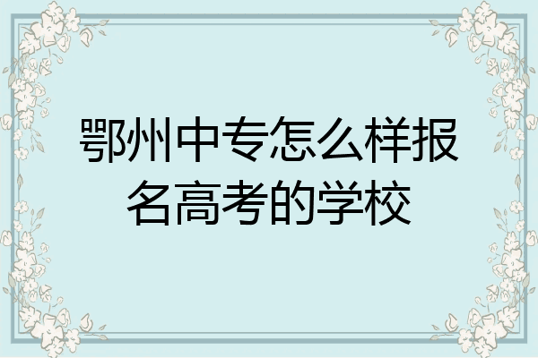 鄂州中专怎么样报名高考的学校