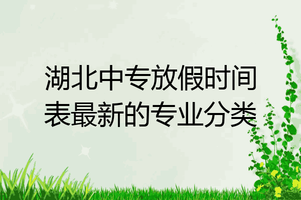 湖北中专放假时间表最新的专业分类
