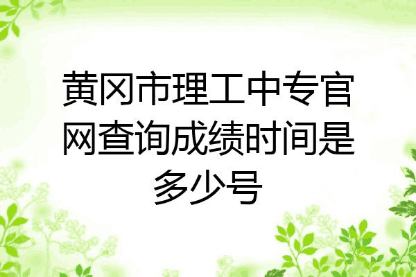 黄冈市理工中专官网查询成绩时间是多少号