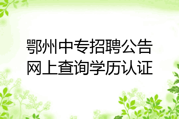 鄂州中专招聘公告网上查询学历认证