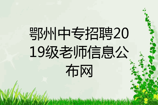 鄂州中专招聘2019级老师信息公布网