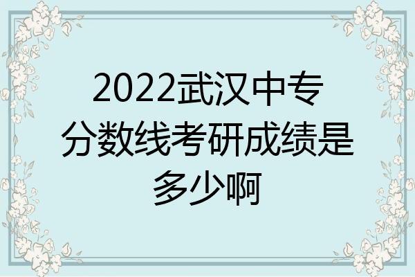 2022武汉中专分数线考研成绩是多少啊