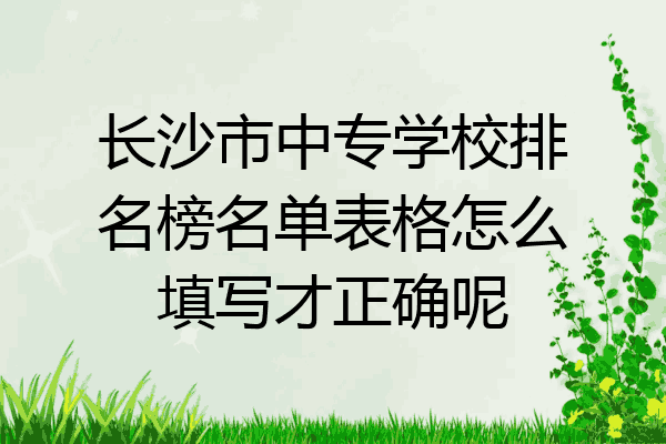 长沙市中专学校排名榜名单表格怎么填写才正确呢