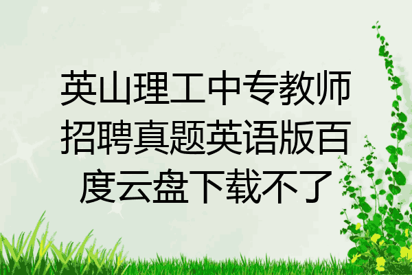 英山理工中专教师招聘真题英语版百度云盘下载不了