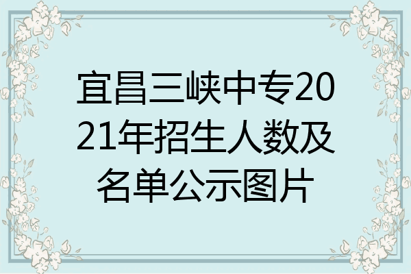 宜昌三峡中专2021年招生人数及名单公示图片