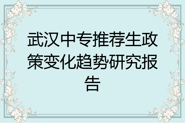 武汉中专推荐生政策变化趋势研究报告