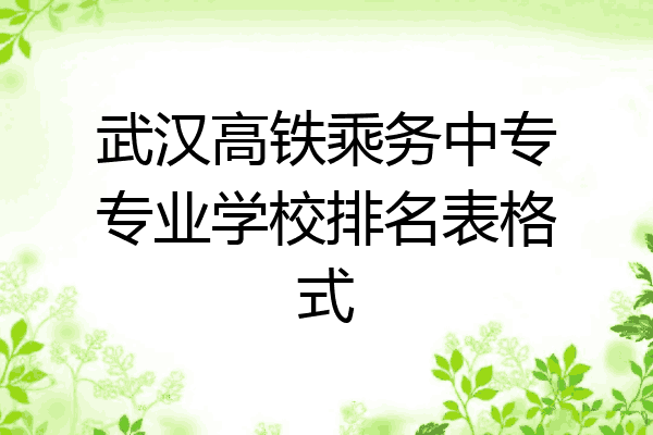 武汉高铁乘务中专专业学校排名表格式