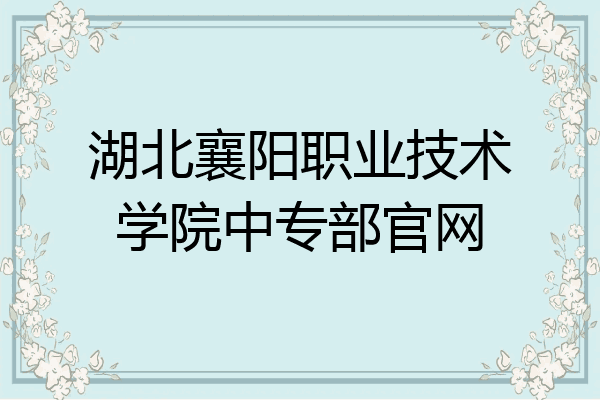 湖北襄阳职业技术学院中专部官网