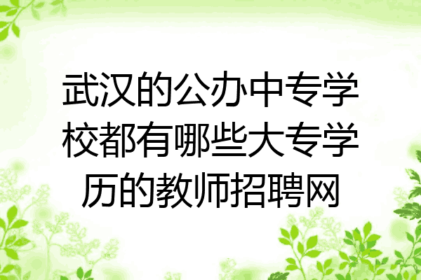 武汉的公办中专学校都有哪些大专学历的教师招聘网