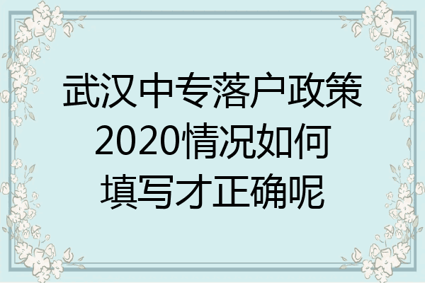 武汉中专落户政策2020情况如何填写才正确呢