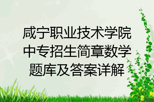 咸宁职业技术学院中专招生简章数学题库及答案详解