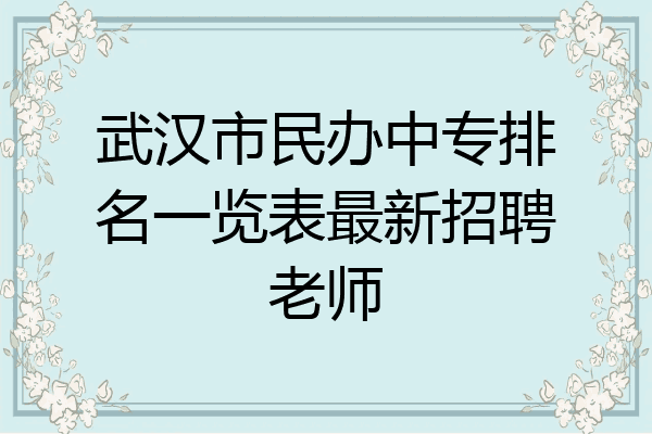 武汉市民办中专排名一览表最新招聘老师