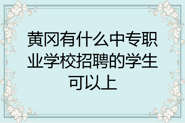 黄冈有什么中专职业学校招聘的学生可以上