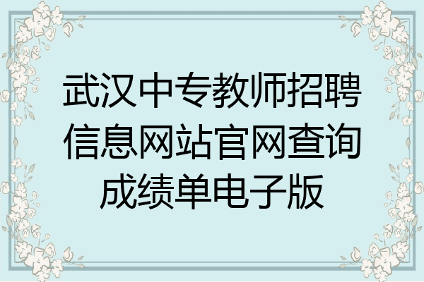 武汉中专教师招聘信息网站官网查询成绩单电子版