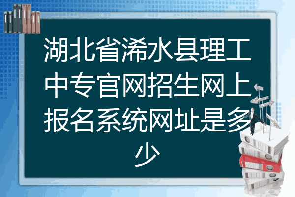湖北省浠水县理工中专官网招生网上报名系统网址是多少