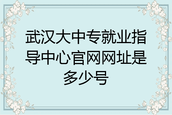 武汉大中专就业指导中心官网网址是多少号