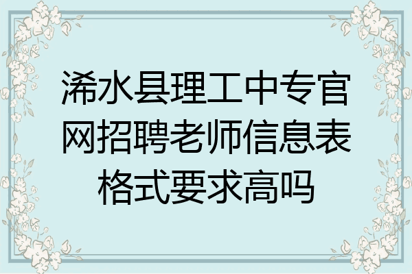 浠水县理工中专官网招聘老师信息表格式要求高吗