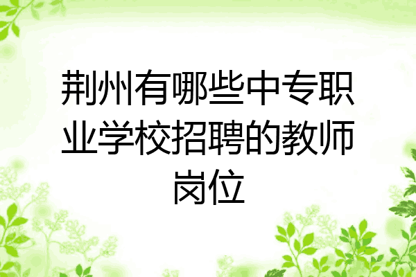 荆州有哪些中专职业学校招聘的教师岗位