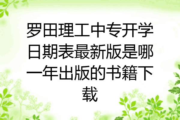 罗田理工中专开学日期表最新版是哪一年出版的书籍下载