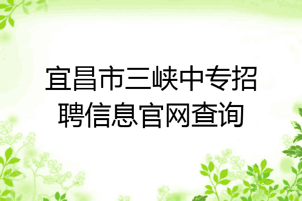 宜昌市三峡中专招聘信息官网查询