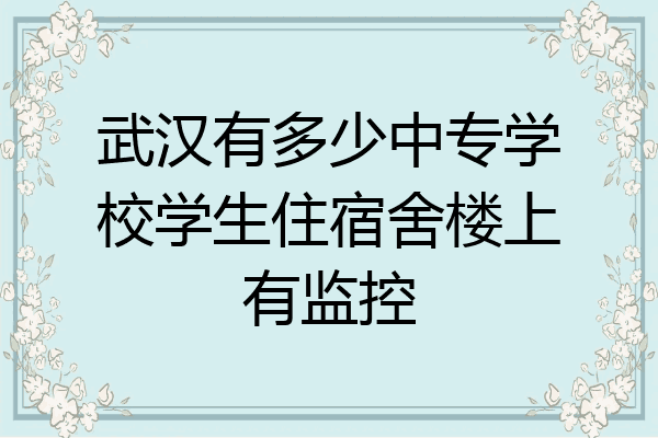 武汉有多少中专学校学生住宿舍楼上有监控