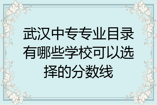 武汉中专专业目录有哪些学校可以选择的分数线