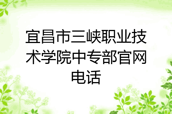 宜昌市三峡职业技术学院中专部官网电话