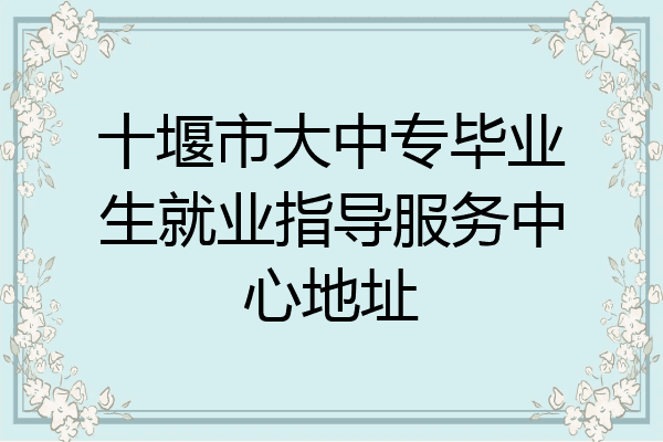 十堰市大中专毕业生就业指导服务中心地址