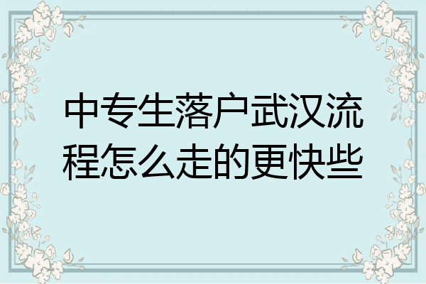 中专生落户武汉流程怎么走的更快些