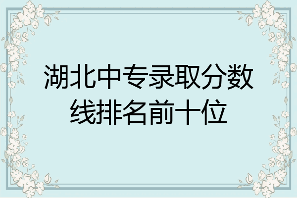 湖北中专录取分数线排名前十位