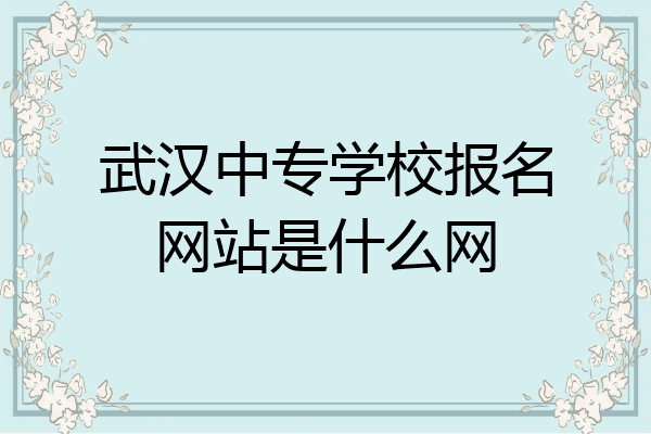 武汉中专学校报名网站是什么网