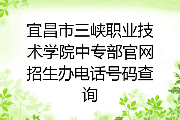 宜昌市三峡职业技术学院中专部官网招生办电话号码查询