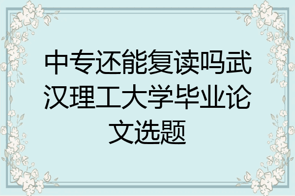 中专还能复读吗武汉理工大学毕业论文选题