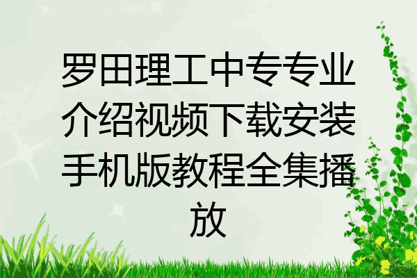 罗田理工中专专业介绍视频下载安装手机版教程全集播放