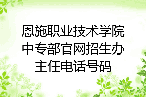 恩施职业技术学院中专部官网招生办主任电话号码