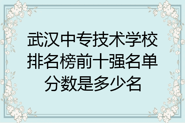 武汉中专技术学校排名榜前十强名单分数是多少名
