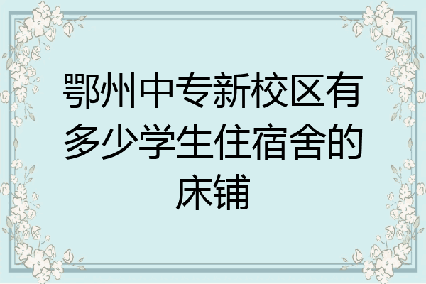 鄂州中专新校区有多少学生住宿舍的床铺