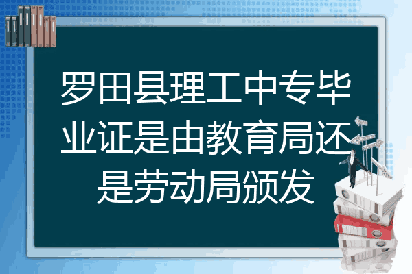 罗田县理工中专毕业证是由教育局还是劳动局颁发