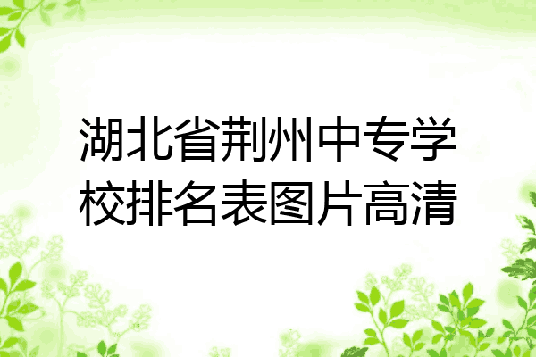 湖北省荆州中专学校排名表图片高清
