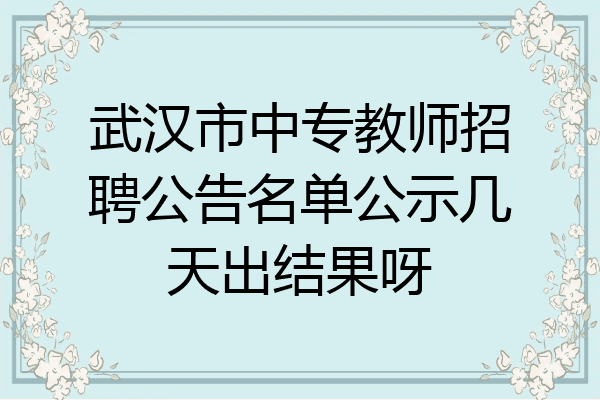 武汉市中专教师招聘公告名单公示几天出结果呀