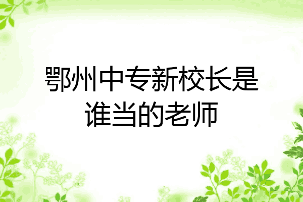 鄂州中专新校长是谁当的老师