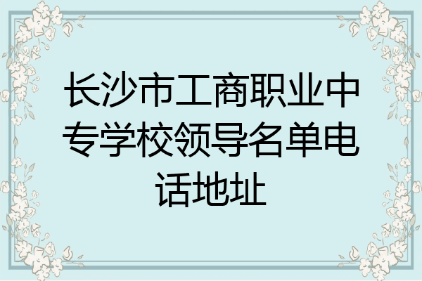 长沙市工商职业中专学校领导名单电话地址