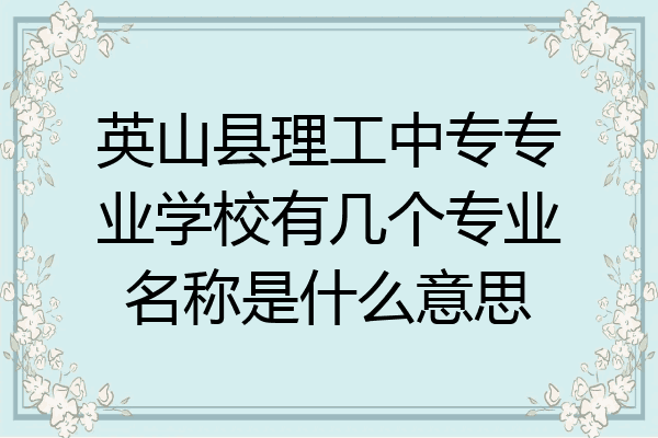 英山县理工中专专业学校有几个专业名称是什么意思