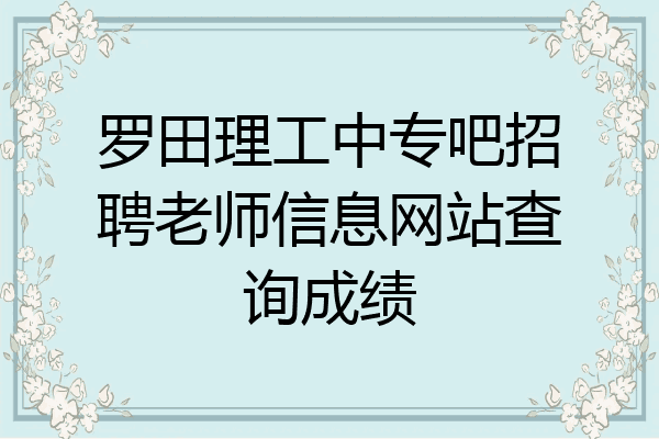 罗田理工中专吧招聘老师信息网站查询成绩