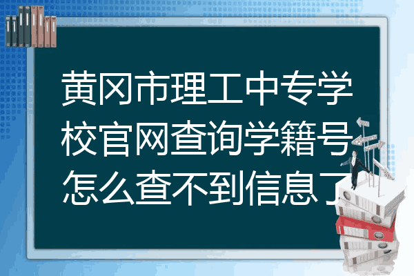 黄冈市理工中专学校官网查询学籍号怎么查不到信息了