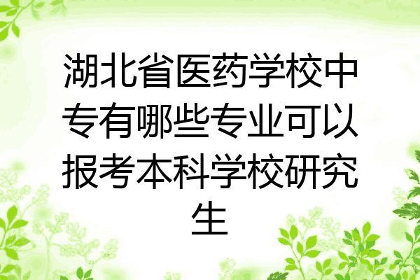 湖北省医药学校中专有哪些专业可以报考本科学校研究生