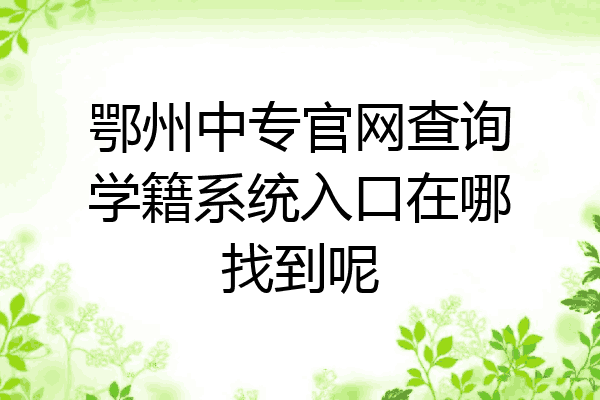 鄂州中专官网查询学籍系统入口在哪找到呢