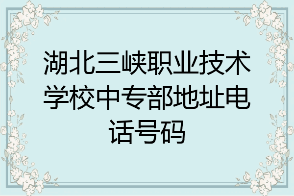 湖北三峡职业技术学校中专部地址电话号码
